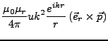 $\displaystyle \frac{\mu_{0}\mu_{r}}{4\pi}uk^{2}\frac{e^{ikr}}{r}\left(\vec{e}_{r}\times\vec{p}\right)$