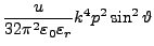 $\displaystyle \frac{u}{32\pi^{2}\varepsilon_{0}\varepsilon_{r}}k^{4}p^{2}\sin^{2}\vartheta$