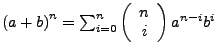 $ \left(a+b\right)^{n}=\sum_{i=0}^{n}\left(\begin{array}{c}
n\\
i\end{array}\right)a^{n-i}b^{i}$