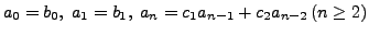 $\displaystyle a_{0}=b_{0},\; a_{1}=b_{1},\; a_{n}=c_{1}a_{n-1}+c_{2}a_{n-2}\left(n\geq2\right)$