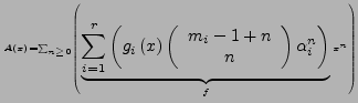 $\displaystyle {\scriptscriptstyle A\left(x\right)=\sum_{n\geq0}\left(\underbrac...
...ray}{c}
m_{i}-1+n\\
n\end{array}\right)\alpha_{i}^{n}\right)}_{f}x^{n}\right)}$