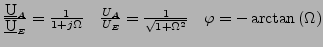 $ \frac{\underbar{U}_{A}}{\underbar{U}_{E}}=\frac{1}{1+j\Omega}\quad\frac{U_{A}}{U_{E}}=\frac{1}{\sqrt{1+\Omega^{2}}}\quad\varphi=-\arctan\left(\Omega\right)$