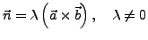 $\displaystyle \vec{n}=\lambda\left(\vec{a}\times\vec{b}\right),\quad\lambda\neq0$