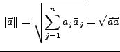 $\displaystyle \left\Vert \vec{a}\right\Vert =\sqrt{\sum_{j=1}^{n}a_{j}\bar{a}_{j}}=\sqrt{\vec{a}\vec{a}}$
