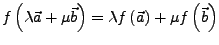$ f\left(\lambda\vec{a}+\mu\vec{b}\right)=\lambda f\left(\vec{a}\right)+\mu f\left(\vec{b}\right)$
