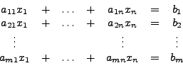 \begin{displaymath}
\begin{array}{ccccccc}
a_{11}x_{1} & + & \ldots & + & a_{1n}...
...{m1}x_{1} & + & \ldots & + & a_{mn}x_{n} & = & b_{m}\end{array}\end{displaymath}