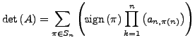 $\displaystyle \det\left(A\right)=\sum_{\pi\in S_{n}}\left(\mathrm{sign}\left(\pi\right)\prod_{k=1}^{n}\left(a_{n,\pi\left(n\right)}\right)\right)$