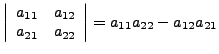$\displaystyle \left\vert\begin{array}{cc}
a_{11} & a_{12}\\
a_{21} & a_{22}\end{array}\right\vert=a_{11}a_{22}-a_{12}a_{21}$
