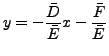 $\displaystyle y=-\frac{\bar{D}}{\bar{E}}x-\frac{\bar{F}}{\bar{E}}$