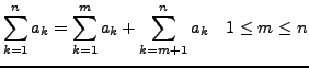 $\displaystyle \sum_{k=1}^{n}a_{k}=\sum_{k=1}^{m}a_{k}+\sum_{k=m+1}^{n}a_{k}\quad1\leq m\leq n$