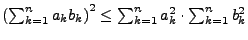 $ \left(\sum_{k=1}^{n}a_{k}b_{k}\right)^{2}\leq\sum_{k=1}^{n}a_{k}^{2}\cdot\sum_{k=1}^{n}b_{k}^{2}$