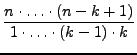 $\displaystyle \frac{n\cdot\ldots\cdot(n-k+1)}{1\cdot\ldots\cdot(k-1)\cdot k}$