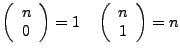 $\displaystyle \left(\begin{array}{c}
n\\
0\end{array}\right)=1\quad\left(\begin{array}{c}
n\\
1\end{array}\right)=n$