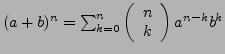 $ (a+b)^{n}=\sum_{k=0}^{n}\left(\begin{array}{c}
n\\
k\end{array}\right)a^{n-k}b^{k}$