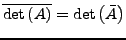 $ \overline{\det\left(A\right)}=\det\left(\bar{A}\right)$