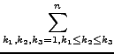 $\displaystyle \sum_{k_{1},k_{2},k_{3}=1,k_{1}\leq k_{2}\leq k_{3}}^{n}$