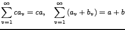 $\displaystyle \sum_{v=1}^{\infty}ca_{v}=ca,\quad\sum_{v=1}^{\infty}\left(a_{v}+b_{v}\right)=a+b$