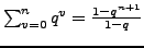 $ \sum_{v=0}^{n}q^{v}=\frac{1-q^{n+1}}{1-q}$