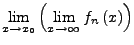 $\displaystyle \lim_{x\rightarrow x_{0}}\left(\lim_{x\rightarrow\infty}f_{n}\left(x\right)\right)$