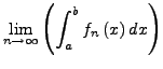 $\displaystyle \lim_{n\rightarrow\infty}\left(\int_{a}^{b}f_{n}\left(x\right)dx\right)$