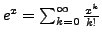 $ e^{x}=\sum_{k=0}^{\infty}\frac{x^{k}}{k!}$