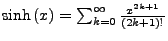 $ \sinh\left(x\right)=\sum_{k=0}^{\infty}\frac{x^{2k+1}}{\left(2k+1\right)!}$
