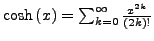 $ \cosh\left(x\right)=\sum_{k=0}^{\infty}\frac{x^{2k}}{\left(2k\right)!}$