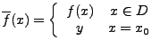 $ \overline{f}(x)=\left\{ \begin{array}{cc}
f(x) & x\in D\\
y & x=x_{0}\end{array}\right.$