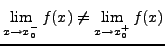 $\displaystyle \lim_{x\rightarrow x_{0}^{-}}f(x)\neq\lim_{x\rightarrow x_{0}^{+}}f(x)$