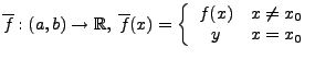 $ \overline{f}:(a,b)\rightarrow\mathbb{R},\;\overline{f}(x)=\left\{ \begin{array}{cc}
f(x) & x\neq x_{0}\\
y & x=x_{0}\end{array}\right.$