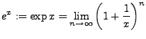 $\displaystyle e^{x}:=\exp x=\lim_{n\rightarrow\infty}\left(1+\frac{1}{x}\right)^{n}$