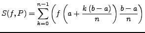 $\displaystyle S(f,P)=\sum_{k=0}^{n-1}\left(f\left(a+\frac{k\left(b-a\right)}{n}\right)\frac{b-a}{n}\right)$