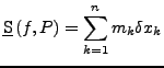 $\displaystyle \underbar{S}\left(f,P\right)=\sum_{k=1}^{n}m_{k}\delta x_{k}$