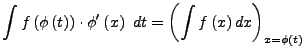 $\displaystyle \int f\left(\phi\left(t\right)\right)\cdot\phi'\left(x\right)\ dt=\left(\int f\left(x\right)dx\right)_{x=\phi\left(t\right)}$