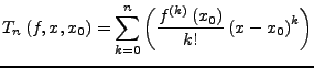 $\displaystyle T_{n}\left(f,x,x_{0}\right)=\sum_{k=0}^{n}\left(\frac{f^{\left(k\right)}\left(x_{0}\right)}{k!}\left(x-x_{0}\right)^{k}\right)$