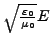 $ \sqrt{\frac{\varepsilon_{0}}{\mu_{0}}}E$