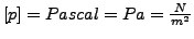 $ \left[p\right]=Pascal=Pa=\frac{N}{m^{2}}$
