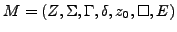 $\displaystyle M=\left(Z,\Sigma,\Gamma,\delta,z_{0},\square,E\right)$